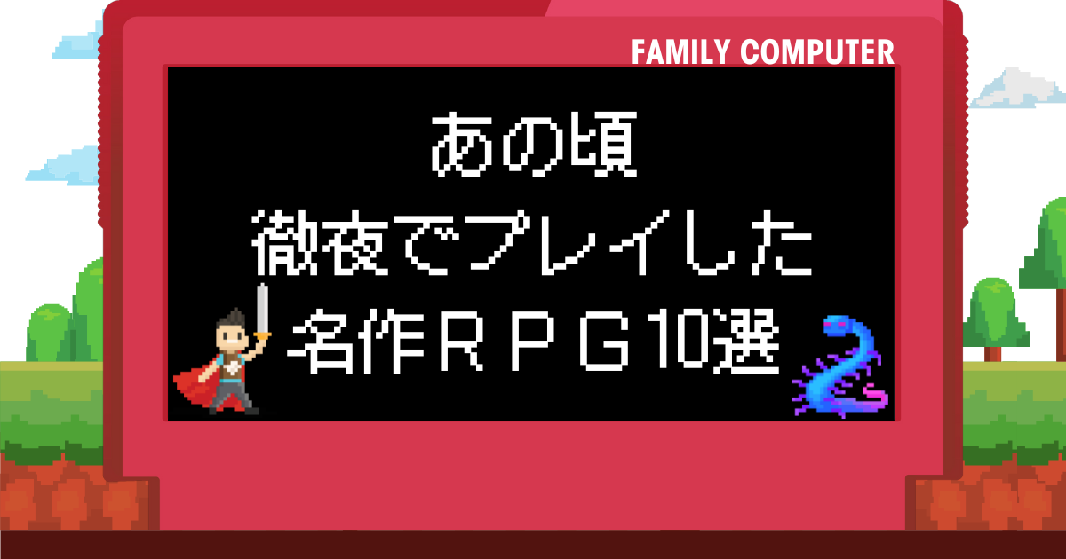 【ファミコンRPG】あの頃、徹夜でプレイした名作RPG10選